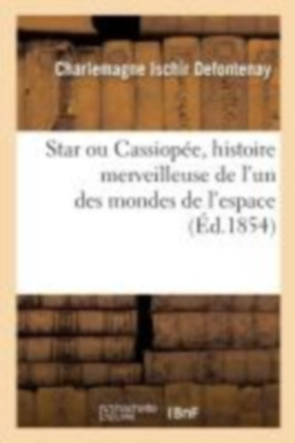 Defontenay, Charlemagne Ischir: Star Ou @ de Cassiopée, Histoire Merveilleuse de l'Un Des Mondes de l'Espace... idegen