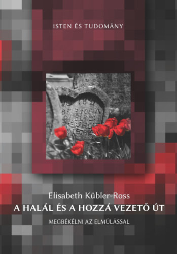 Elisabeth Kübler-Ross: A halál és a hozzá vezető út könyv
