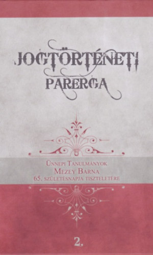 Gosztonyi Gergely (szerk.), Révész T. Mihály (szerk.): Jogtörténeti Parerga 2. - Ünnepi tanulmányok Mezey Barna 65. születésnapja tiszteletére antikvár