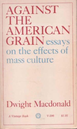Dwight MacDonald: Against the american grain - essays on the effects of mass culture antikvár