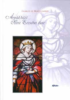 Charles de Montalembert: Árpád-házi Szent Erzsébet élete antikvár