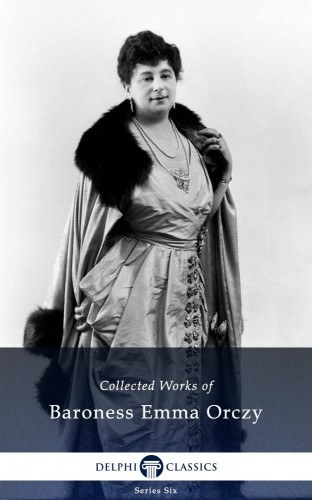 Baroness Emma Orczy: Delphi Collected Works of Baroness Emma Orczy (Illustrated) e-Könyv