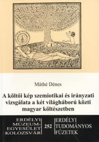 Máthé Dénes: A költői kép szemiotikai és irányzati vizsgálata a két világháború közti magyar költészetben (Erdélyi Tudományos Füzetek 252.) antikvár