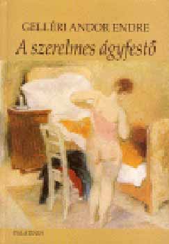 Gelléri Andor Endre: A szerelmes ágyfestő antikvár