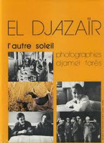 El Djazair: El Djazair L'autre soleil - photographies djamel farés antikvár