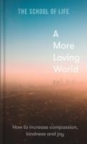 The School Of Life: A More Loving World idegen