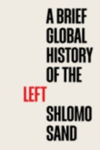 Sand, Shlomo: A Brief Global History of the Left idegen