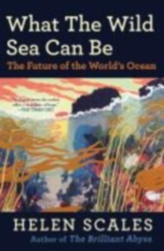 Scales, Helen: What the Wild Sea Can Be idegen