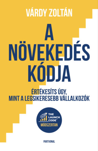 Várdy Zoltán: A növekedés kódja - Értékesíts úgy, mint a legsikeresebb vállalkozók e-Könyv