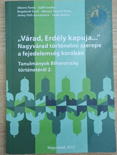 Oborni Teréz, Gálfi Emőke, Bogdándi Zsolt, Mátyás-Rausch Petra, Jeney-Tóth Annamária, Sudár Balázs: "Várad, Erdély kapuja..." - Nagyvárad történelmi szerepe a fejedelemség korában könyv