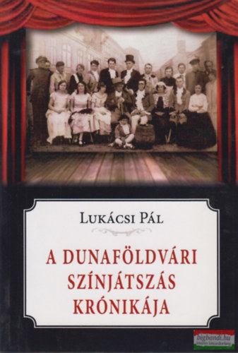 Lukácsi Pál: A dunaföldvári színjátszás krónikája antikvár