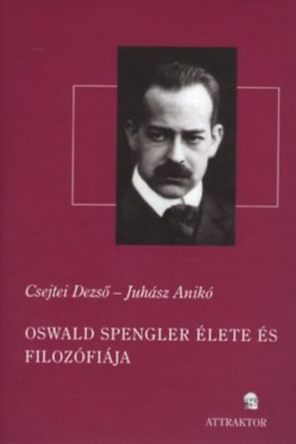 Csejtei Dezső; Juhász Anikó: Oswald Spengler élete és filozófiája könyv
