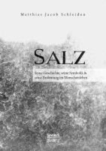 Schleiden, Matthias Jacob: Salz. Seine Geschichte, seine Symbolik und seine Bedeutung im Menschenleben. idegen