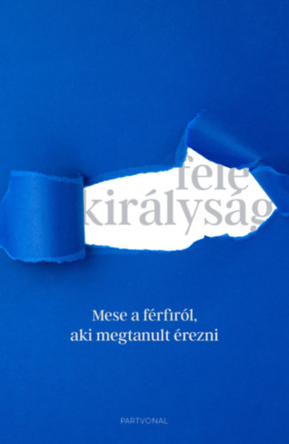 Bíró Bence Péter - Németh Kornél - Takács Dalma: Fele királyság - Mese a férfiról, aki megtanult érezni e-Könyv