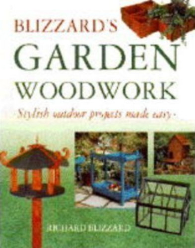 Richard Blizzard: Blizzard's Garden Woodwork: Stylish Outdoor Projects Made Easy antikvár