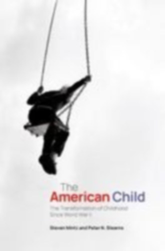 Stearns, Peter N. - Mintz, Steven: The American Child idegen