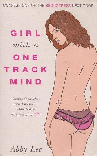 Girl with a One-track Mind Confessions of the Seductress Next Door 
