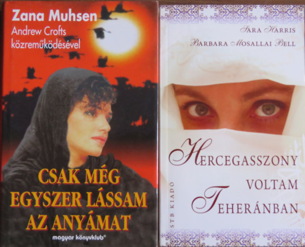Sara Harris-Barbara Mosallai Bell, Sara Harris, Barbara Mosallai Bell, Zana Muhsen, Andrew Crofts: 2 db memoár, dokumentumregény – „női sorsok”: Hercegasszony voltam Teheránban + Csak még egyszer lássam anyámat antikvár