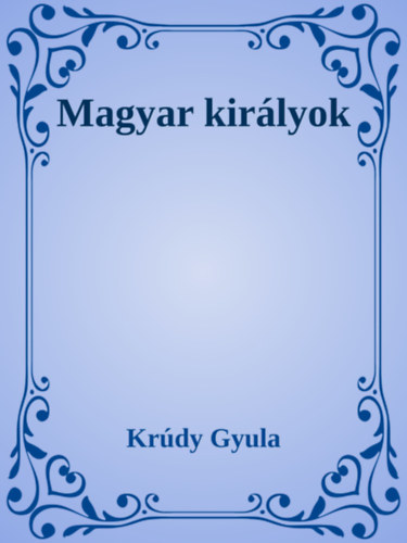Magyar királyok – Krúdy Gyula