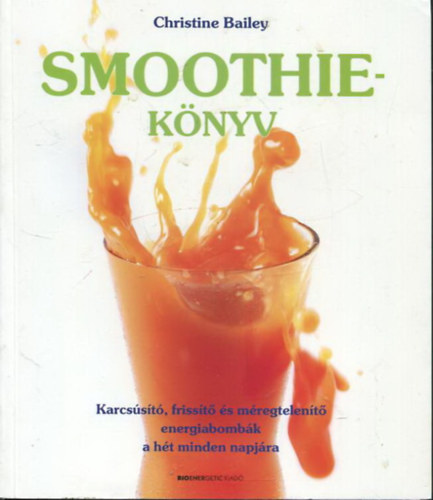 Christine Bailey: Smoothie-könyv - Karcsúsító, frissítő és méregtelenítő energiabombák a hét minden napjára könyv