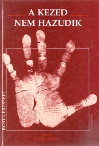 Szerző Rosta Erzsébet Szerkesztő Szabó Edit: A kezed nem hazudik   Nagy tenyérkönyv      - Kéztípusok - A kozmikus erők hatása a tenyérben - A tenyér dombjai - Sorsvonal antikvár
