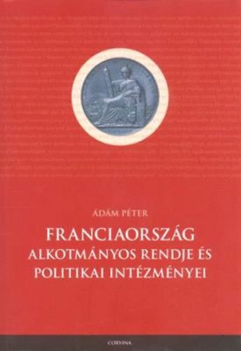 Ádám Péter: Franciaország alkotmányos rendje és politikai intézményei antikvár