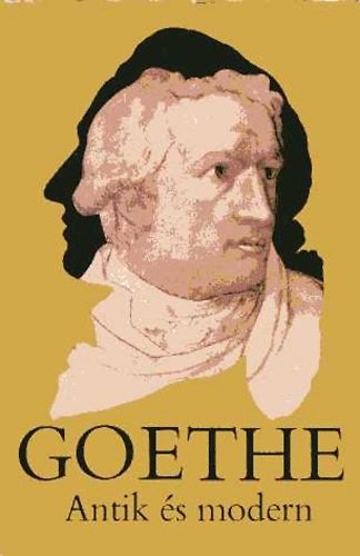 Johann Wolfgang von Goethe: Antik és modern - Antológia a művészetekről antikvár