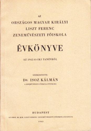 Dr. Isoz Kálmán (szerk): Az Országos Magyar Királyi Liszt Ferenc Zeneművészeti Főiskola évkönyve az 1942/43 könyv