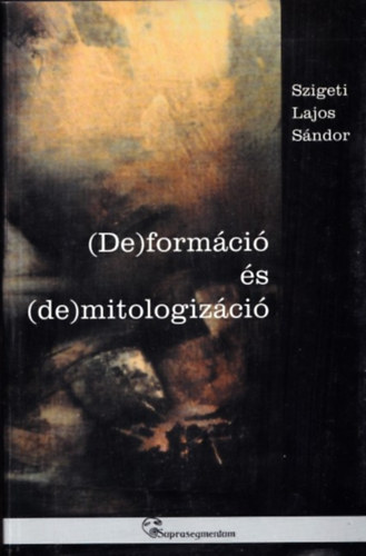 Szigeti Lajos Sándor: (De)formáció és (de)mitologizáció (dedikált) - Dedikált antikvár
