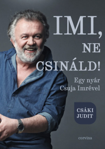 Csáki Judit: Imi, ne csináld! - Egy nyár Csuja Imrével e-Könyv