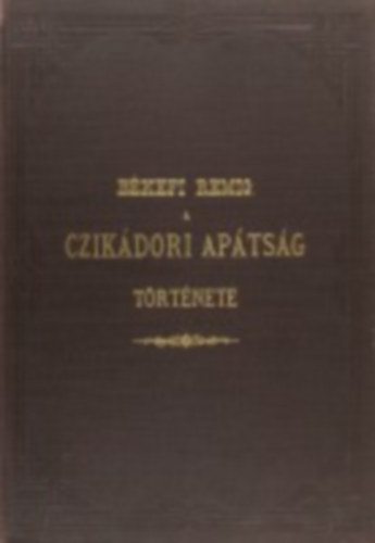 Békefi Remig: A czikádori apátság története (I.kiadás) antikvár