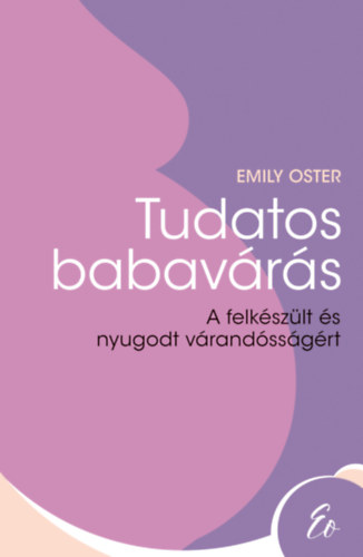 Emily Oster: Tudatos babavárás - A felkészült és nyugodt várandósságért e-Könyv