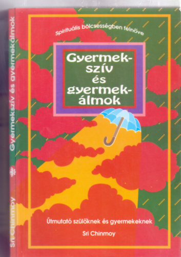 Sri Chinmoy: Gyermekszív és gyermekálmok - Útmutató szülőknek és gyermekeknek (Spirituális bölcsességben felnőve) antikvár