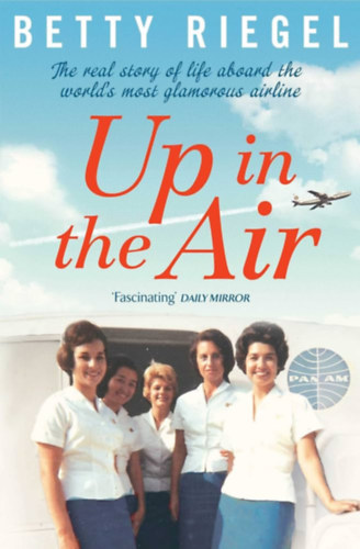 Betty Riegel: Up in the Air: The Real Story of Life Aboard the World’s Most Glamorous Airline antikvár