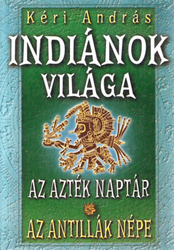 Kéri András: Indiánok világa: Az azték naptár-Az Antillák népe antikvár