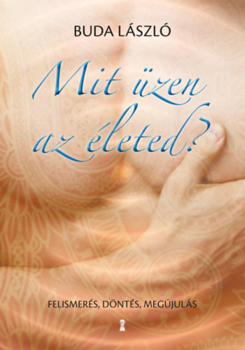 Buda László: Mit üzen az életed? - Felismerés, döntés, megújulás e-Könyv