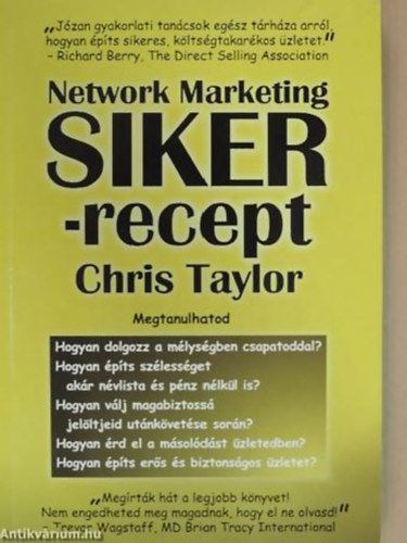 Chris Taylor: Network Marketing SIKER-recept Chris Taylor: Network Marketing Sikerrecept - Network Marketing Sikerrecept - MEGTANULHATOD/HOGYAN DOLGOZZ A MÉLYSÉGBEN CSAPATODDAL?, HOGYAN ÉPÍTS SZÉLESSÉGET AKÁR NÉVLISTA ÉS PÉNZ NÉLKÜL IS?, HOGYAN VÁLJ MAGABIZTOS antikvár