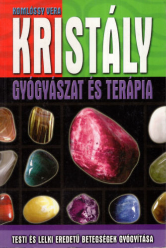 Komlóssy Vera, Szöllősi Péter (szerk.): Kristálygyógyászat- és terápia - Testi és lelki eredetű betegségek gyógyítása könyv
