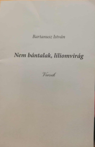 Bartanusz István: Nem bántalak, liliomvirág Versek antikvár