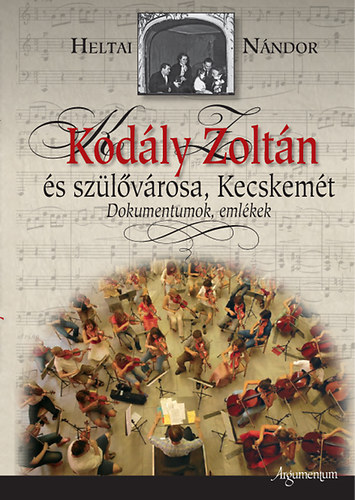 Heltai Nándor: Kodály Zoltán és szülővárosa, Kecskemét - Dokumentumok, emlékek antikvár