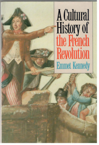 Emmet Kennedy: A Cultural History Of The French Revolution idegen