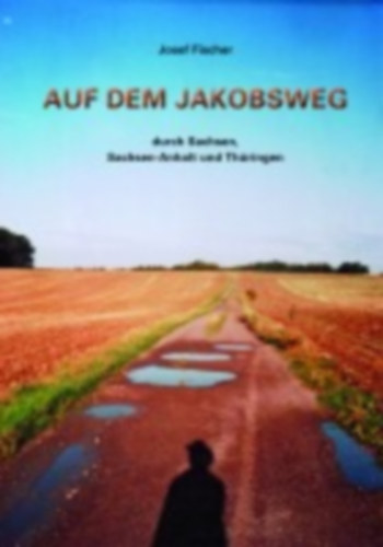 Fischer, Josef: Auf dem Jakobsweg durch Sachsen, Sachsen-Anhalt und Thüringen idegen