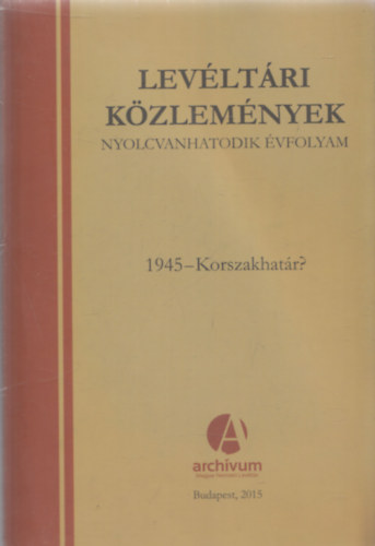 Mikó Zsuzsanna (szerk.): Levéltári közlemények - nyolcvanhatodik évfolyam: 1945 - Korszakhatár? antikvár