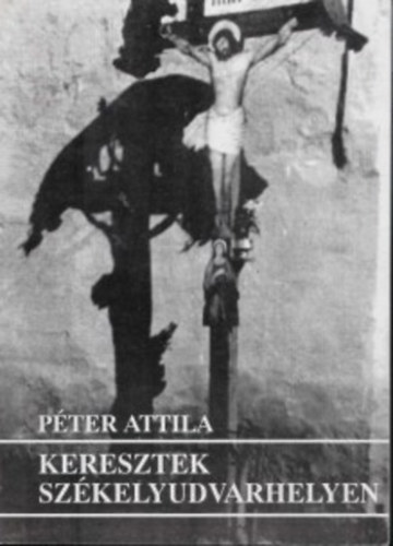 Péter Attila: Keresztek Székelyudvarhelyen antikvár
