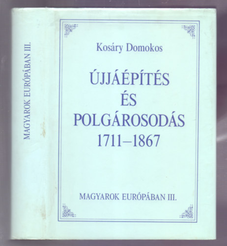 Kosáry Domokos: Újjáépítés és polgárosodás 1711-1867 (Magyarok Európában III.) antikvár