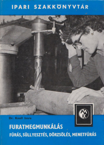 Knoll Imre dr.: Furatmegmunkálás ( Fúrás, süllyesztés, dörzsölés, menetfúrás) (Ipari Szakkönyvtár) antikvár