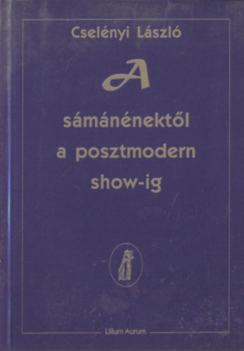 Cselényi László: A sámánénektől a posztmodern show-ig antikvár