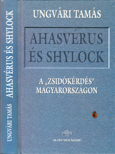 Ungvári Tamás: Ahasvérus és Shylock - A 'zsidókérdés' Magyarországon antikvár