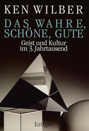 Ken Wilber: Das Wahre, Schöne, Gute: Geist und Kultur im dritten Jahrtausend antikvár