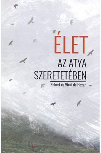 Robert és Vicki de Hoxar: Élet az Atya szeretetében - Dedikált antikvár